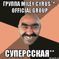 группа Miley Cyrus™: OFFICIAL GROUP Суперсская**