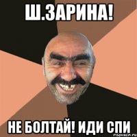 Ш.ЗАРИНА! НЕ БОЛТАЙ! ИДИ СПИ