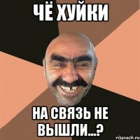 Чё хуйки На связь не вышли...?