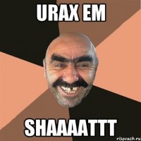 urax em shaaaattt