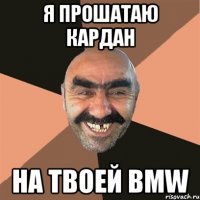 я прошатаю кардан на твоей bmw