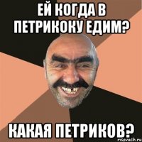 Ей когда в петрикоку едим? Какая петриков?