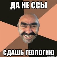 да не ссы сдашь геологию