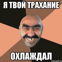 Я твой трахание охлаждал