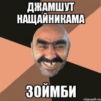 ДЖАМШУТ НАЩАЙНИКАМА ЗОЙМБИ