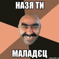 Назя ти МАЛАДЄЦ