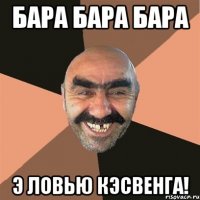 бара бара бара э ловью кэсвенга!