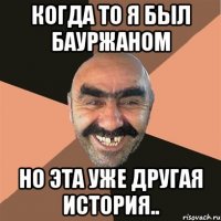 Когда то я был Бауржаном Но эта уже другая история..