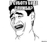 В суботу буде служба? 