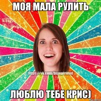 моя мала рулить Люблю тебе Крис)