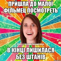 прйшла до малої фільмец посмотреть в кінці лишилася без штанів