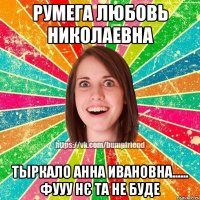 Румега Любовь Николаевна Тыркало Анна Ивановна...... фууу нє та не буде
