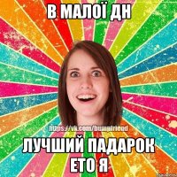 В малої ДН лучший падарок ето я