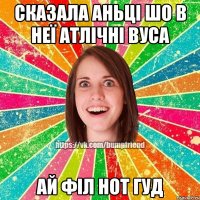 Сказала аньці шо в неї атлічні вуса Ай філ нот гуд