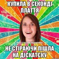 Купила в секонді плаття Не стіраючи пішла на діскатєку