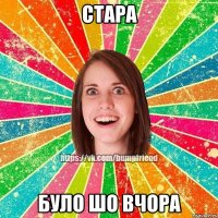 СТАРА Було шо вчора