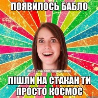 ПОЯВИЛОСЬ БАБЛО ПІШЛИ НА СТАКАН ТИ ПРОСТО КОСМОС