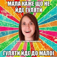 мала каже що не йде гуляти гуляти йде до малої