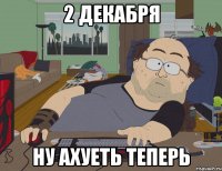 2 декабря ну ахуеть теперь
