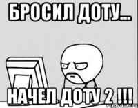 Бросил доту... Начел доту 2 !!!