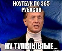 ноутбук по 365 рубасов Ну тупыыыые...