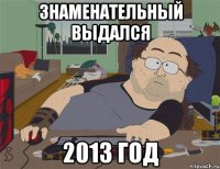 Знаменательный выдался 2013 год