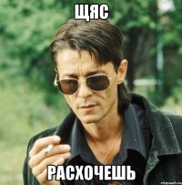 щяс расхочешь