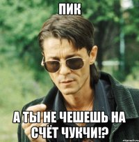 пик а ты не чешешь на счёт чукчи!?