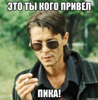 это ты кого привел пика!