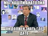 Мы нашли Анатолия Он должен знать где Дато