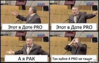 Этот в Доте PRO Этот в Доте PRO А я РАК Так хуйле 4 PRO не тащат ...