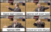 Одни едут наверх другие хуй знает куда третие АФК Ground war tanks ебнулся