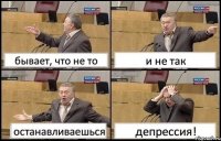 бывает, что не то и не так останавливаешься депрессия!