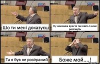 Шо ти мені доказуєш Ну неможна просто так взять і мене розтащіть Та я був не розіграний Боже мой....!