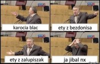 karocia blac ety z bezdonisa ety z zalupiszak ja jibal nx