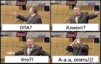 ОПА? Клиент? Кто?! А-а-а, опять!!!