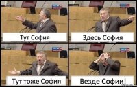 Тут София Здесь София Тут тоже София Везде Софии!