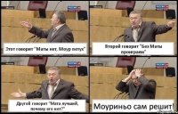 Этот говорит "Маты нет, Моур петух" Второй говорит "Без Маты проиграем" Другой говорит "Мата лучший, почему его нет?" Моуриньо сам решит!