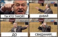 Ты кто такой! Давай До Свидания!