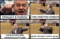 Пришел в район: Там лавочка ковбоя Там интеллигенция, обиженная на весь мир Даже посидеть блять негде.