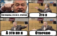бля пацаны, это не я , отвечаю Это я А это не я Отвечаю
