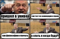 пришел в универ там тест по коммерции и праву там философию отвечать а спать я когда буду?!