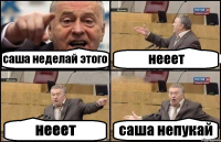 саша неделай этого нееет нееет саша непукай