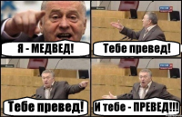 Я - МЕДВЕД! Тебе превед! Тебе превед! И тебе - ПРЕВЕД!!!