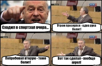 Сходил в спортзал вчера... Утром проснулся - одна рука болит! Попробовал вторую - тоже болит! Вот так сделал - вообще ахуел!