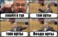 зашёл в тур там арты там арты Везде арты