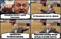 Заходишь значит в группу Горьковки.. Тут Коршикова срется с Димой.. Там Изотов с безбилетниками.. Мурыкина вообще везде всегда со всеми срется..