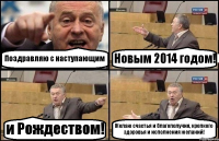 Поздравляю с наступающим Новым 2014 годом! и Рождеством! Желаю счастья и благополучия, крепкого здоровья и исполнения желаний!