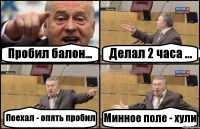 Пробил балон... Делал 2 часа ... Поехал - опять пробил Минное поле - хули