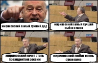 жириновский самый лучший дед жириновский самый лучший рыбак в мире жириновский хочет стать президентом россии жириновский любит очень сухое вино